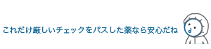 これだけ厳しいチェックをパスした薬なら安心だね