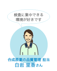 検査に集中できる環境が好きです／合成原薬の品質管理担当・白岩里香さん